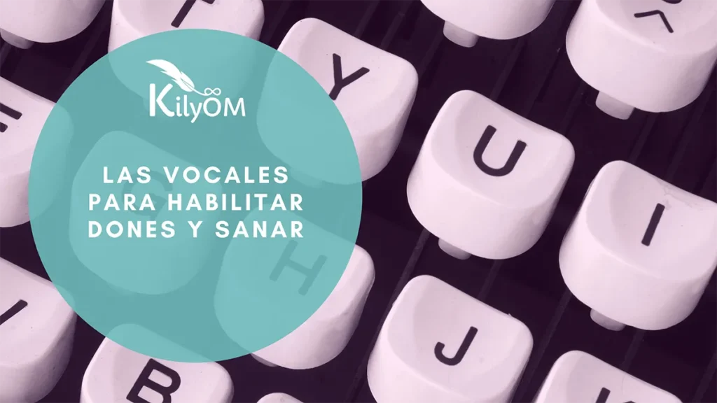 Las vocales para habilitar dones y sanar KilyOM